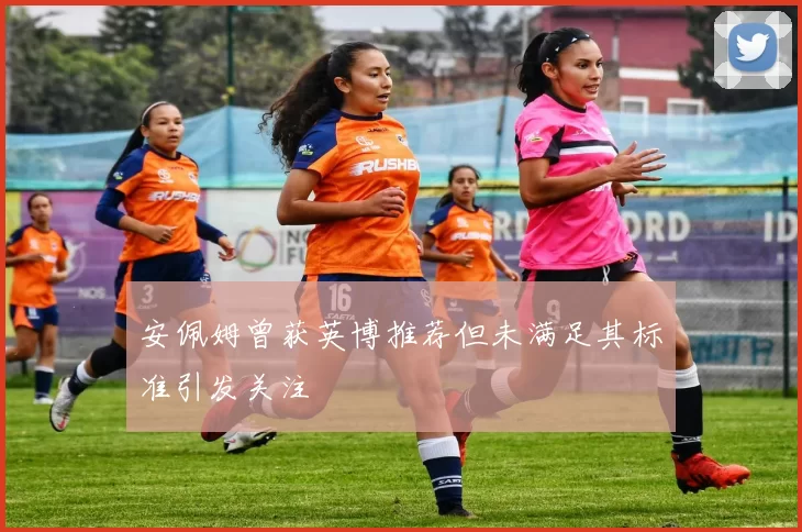 安佩姆曾获英博推荐但未满足其标准引发关注